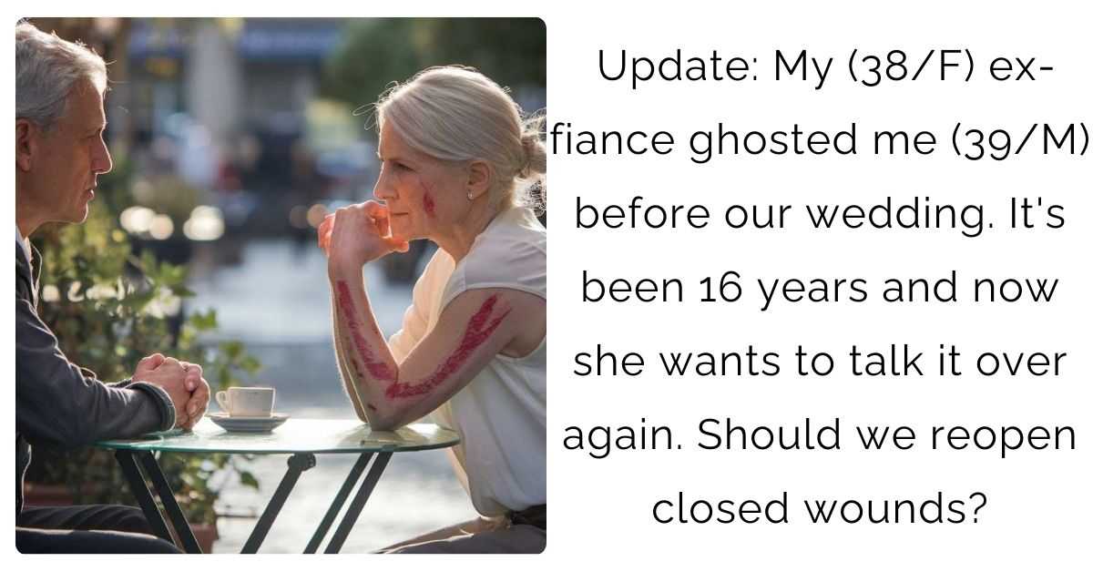 Update: My (38/F) ex-fiance ghosted me (39/M) before our wedding. It’s been 16 years and now she wants to talk it over again. Should we reopen closed wounds?