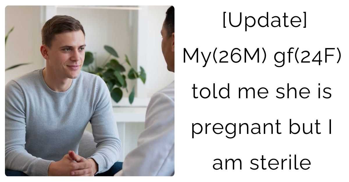 [Update] My(26M) gf(24F) told me she is pregnant but I am sterile