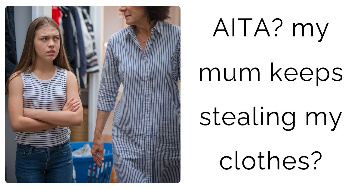 AITA? my mum keeps stealing my clothes?