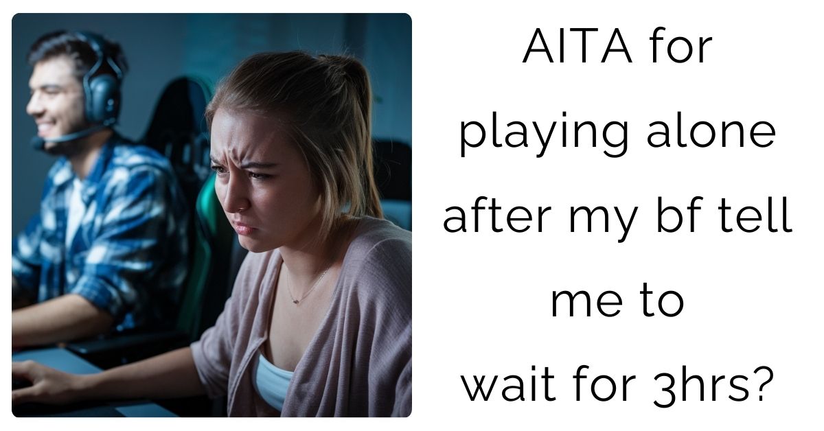 AITA for playing alone after my bf tell me to wait for 3hrs?