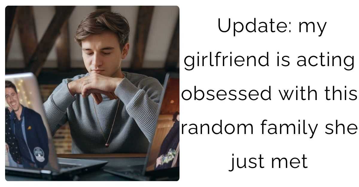 Update: my girlfriend is acting obsessed with this random family she just met