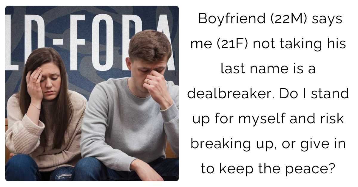 Boyfriend (22M) says me (21F) not taking his last name is a dealbreaker. Do I stand up for myself and risk breaking up, or give in to keep the peace?