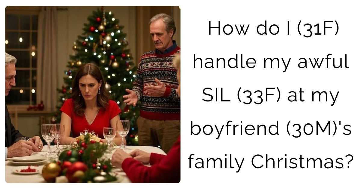How do I (31F) handle my awful SIL (33F) at my boyfriend (30M)’s family Christmas?