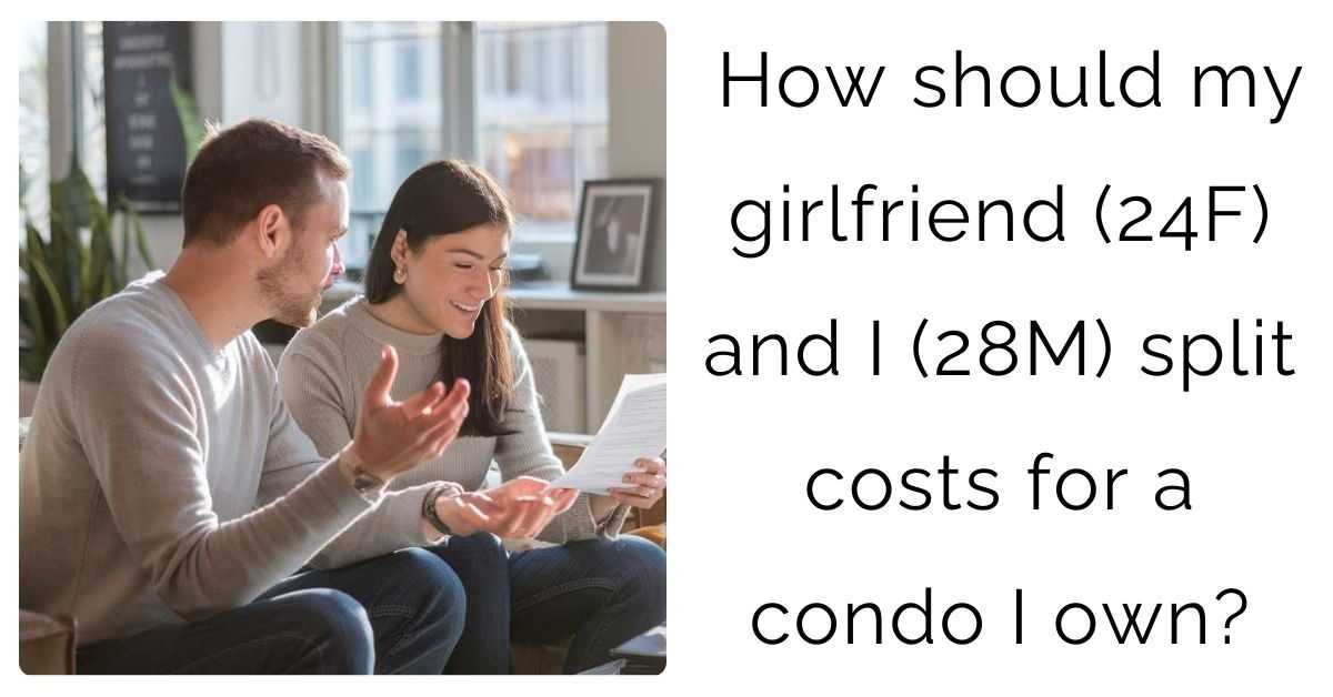 How should my girlfriend (24F) and I (28M) split costs for a condo I own?