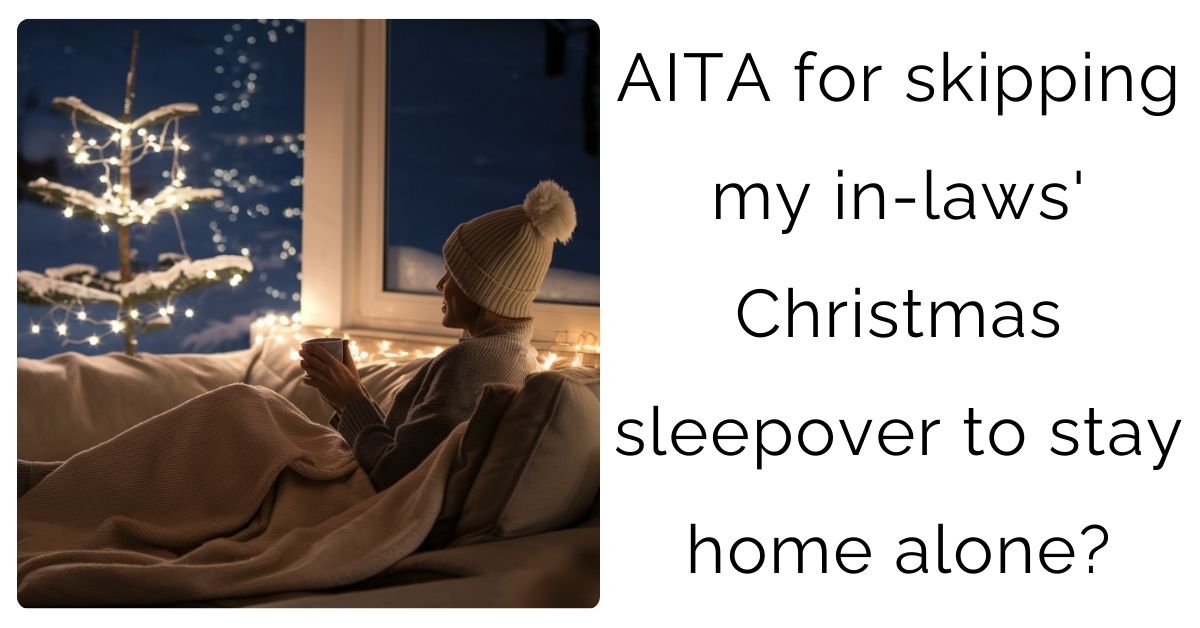 AITA for skipping my in-laws’ Christmas sleepover to stay home alone?