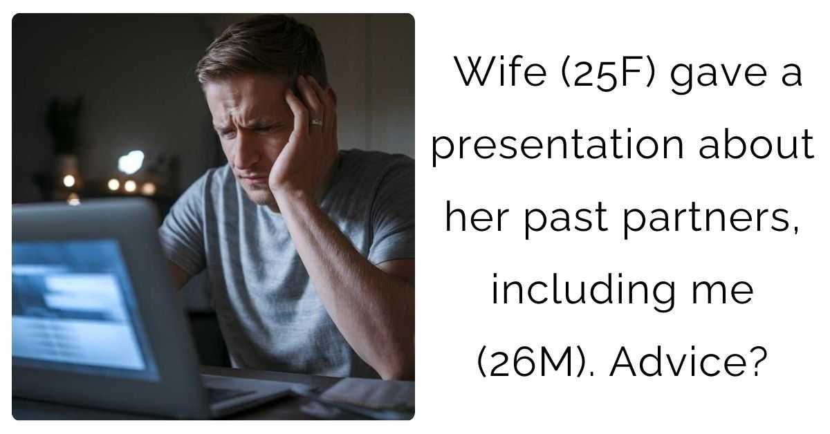 Wife (25F) gave a presentation about her past partners, including me (26M). Advice?