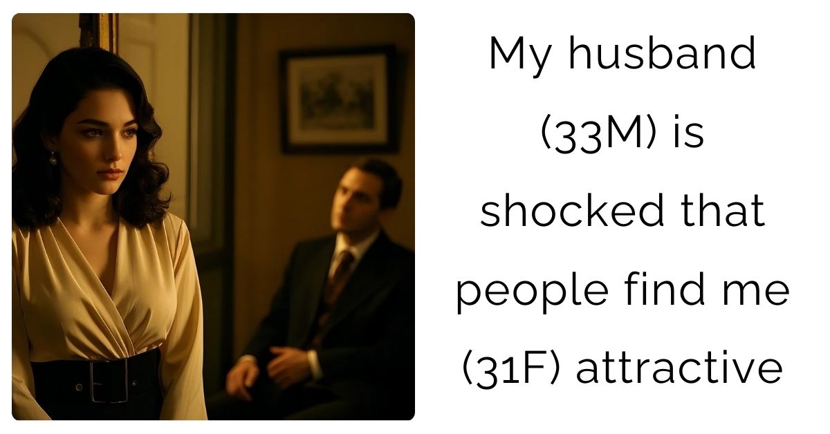 My husband (33M) is shocked that people find me (31F) attractive