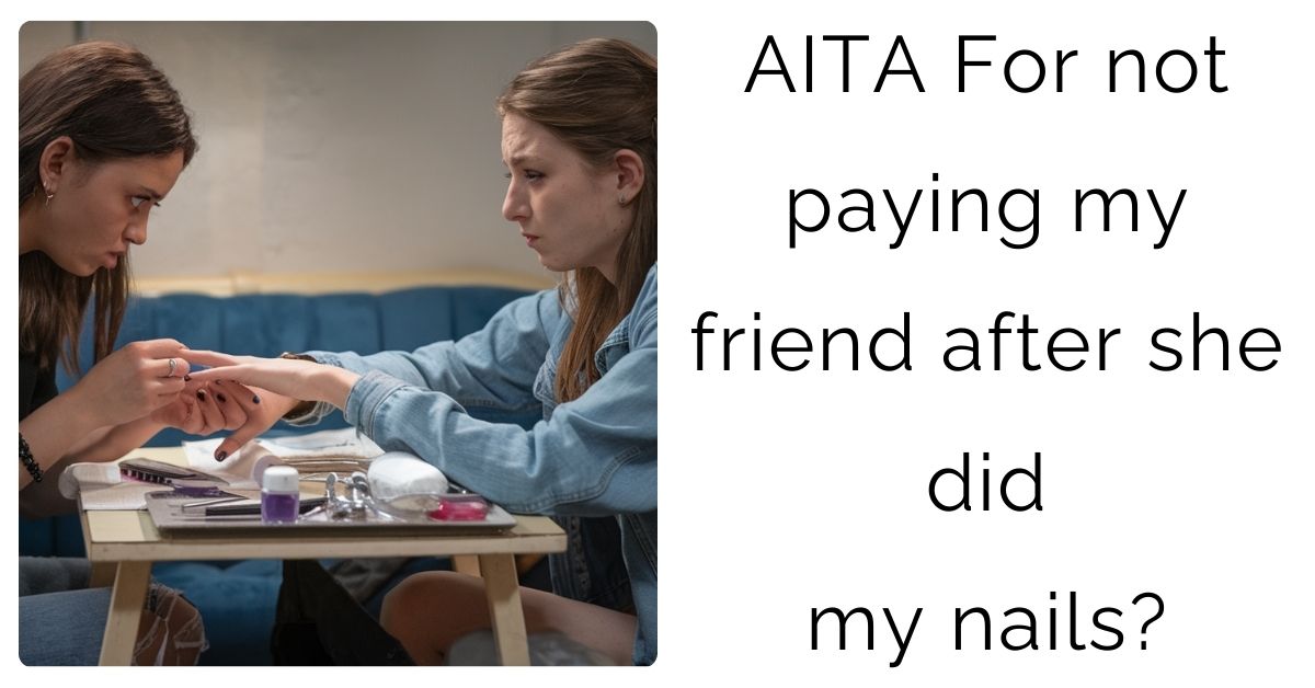 AITA For not paying my friend after she did my nails?