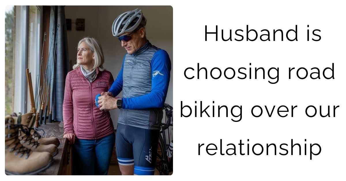 Husband is choosing road biking over our relationship