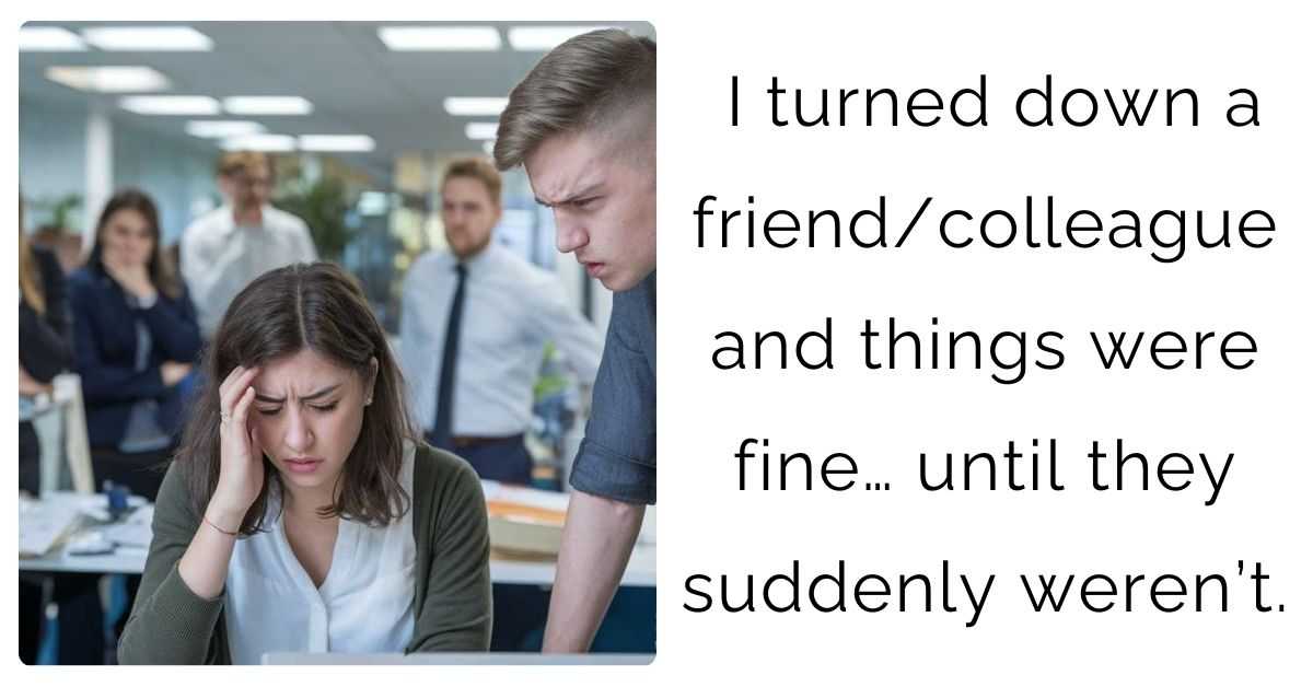 I turned down a friend/colleague and things were fine… until they suddenly weren’t.