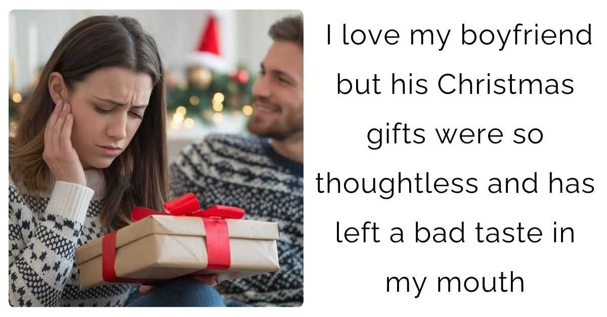 I love my boyfriend but his Christmas gifts were so thoughtless and has left a bad taste in my mouth