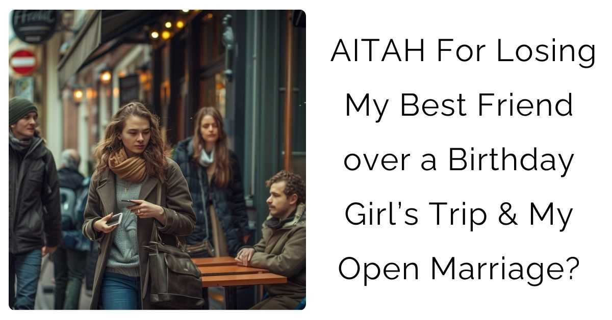 AITAH For Losing My Best Friend over a Birthday Girl’s Trip & My Open Marriage?