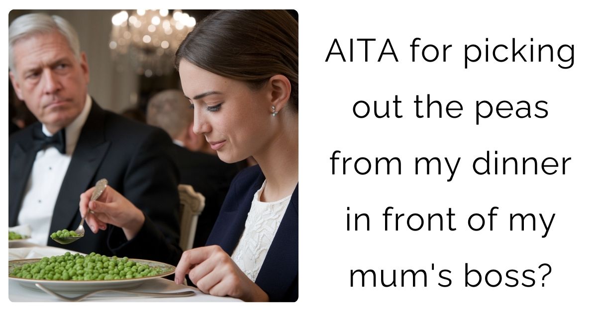AITA for picking out the peas from my dinner in front of my mum’s boss?