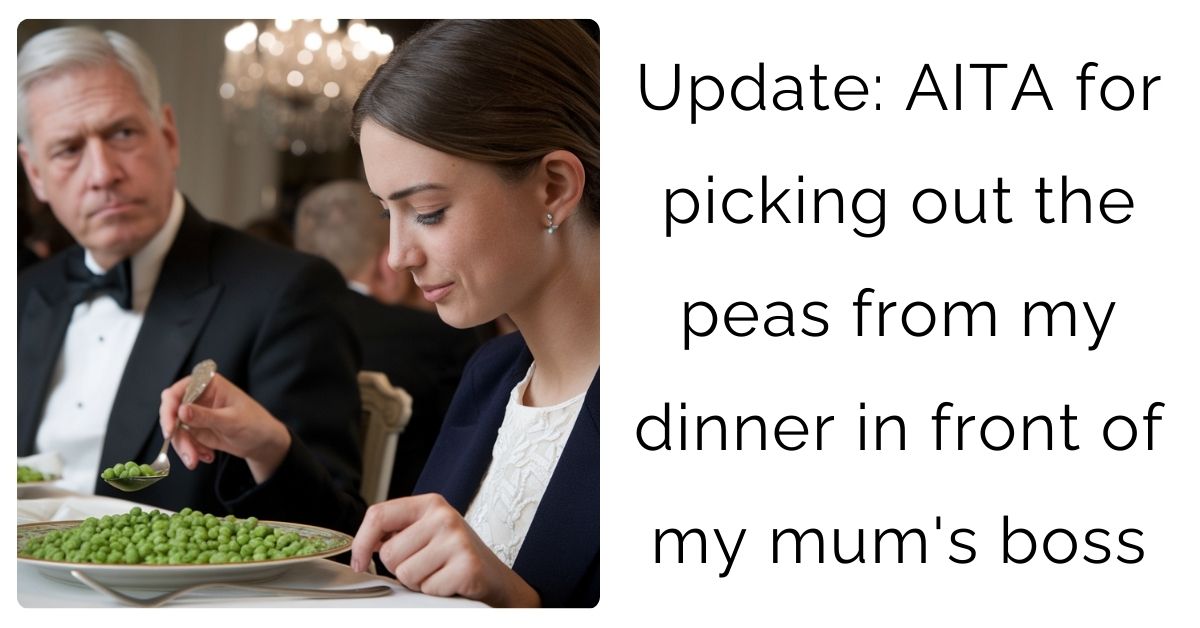 Update: AITA for picking out the peas from my dinner in front of my mum’s boss?