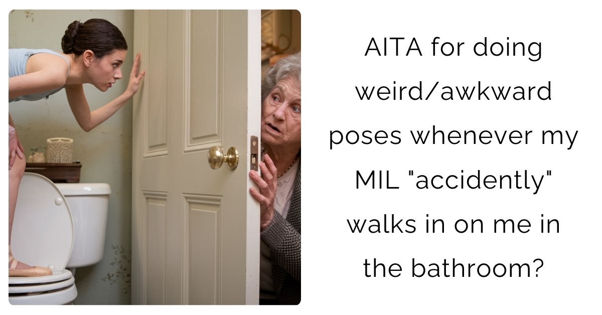  AITA for doing weird/awkward poses whenever my MIL “accidently” walks in on me in the bathroom?
