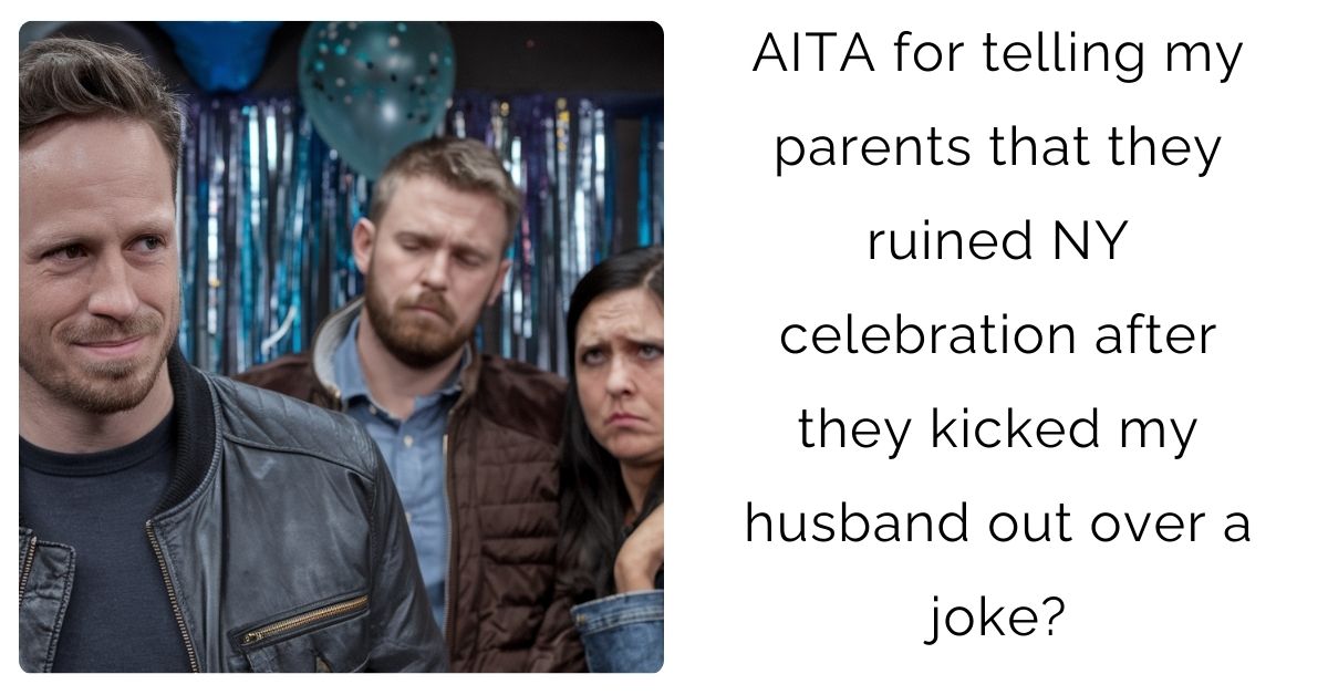 AITA for telling my parents that they ruined NY celebration after they kicked my husband out over a joke?
