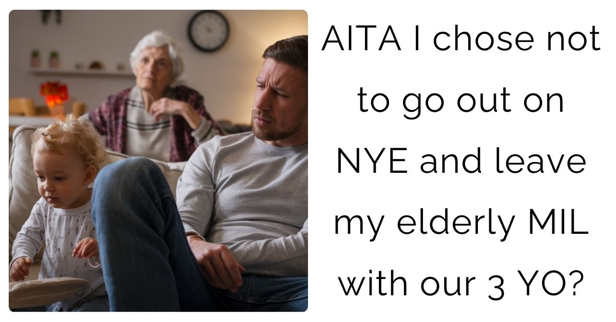 AITA I chose not to go out on NYE and leave my elderly MIL with our 3 YO?