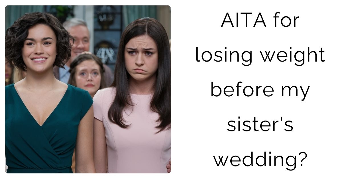 AITA for losing weight before my sister’s wedding?