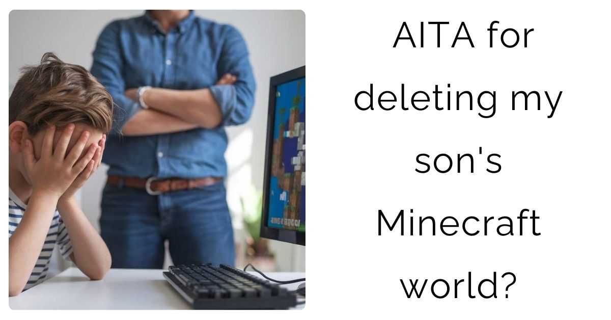 AITA for deleting my son’s Minecraft world?