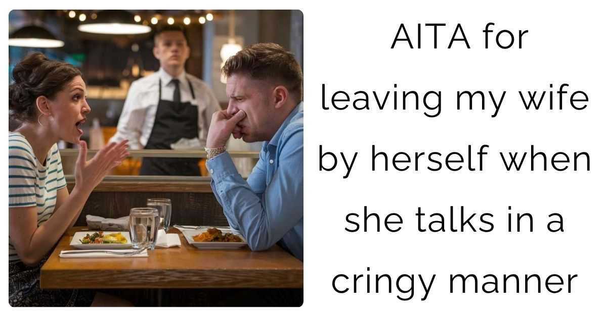 AITA for leaving my wife by herself when she talks in a cringy manner