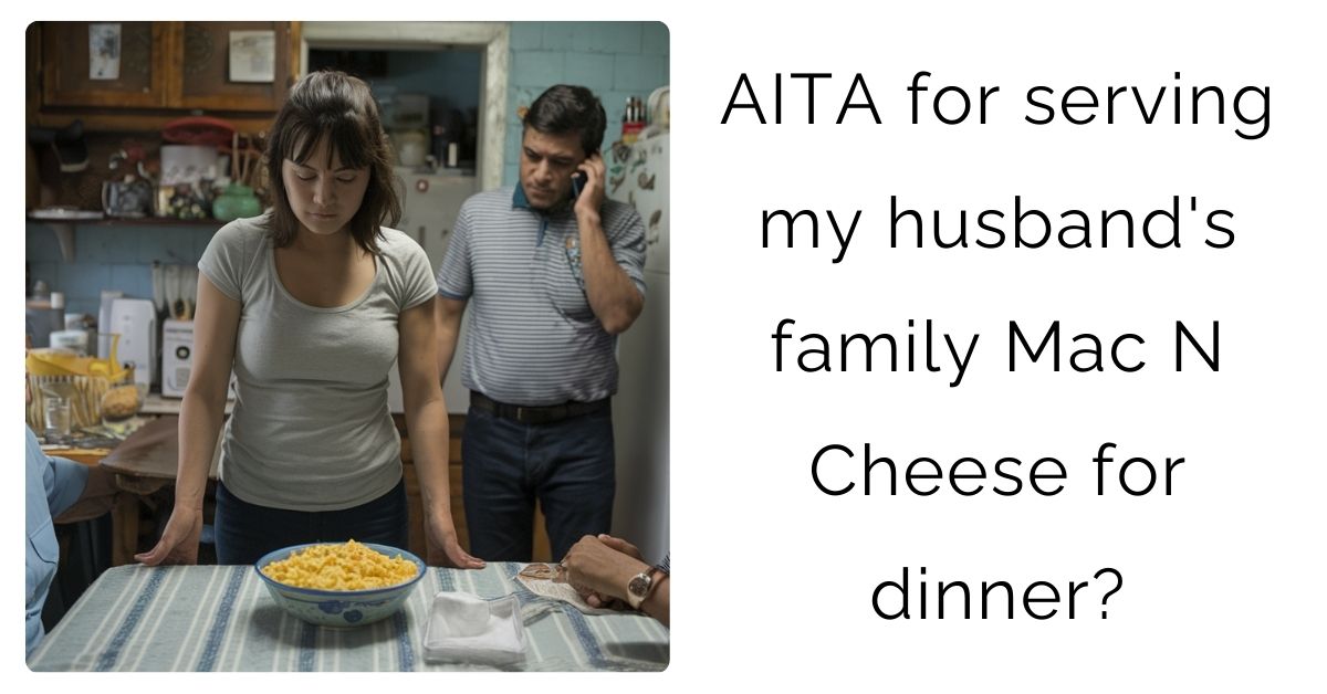 AITA for serving my husband’s family Mac N Cheese for dinner?