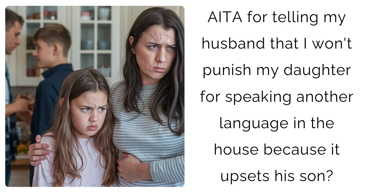 AITA for telling my husband that I won’t punish my daughter for speaking another language in the house because it upsets his son?