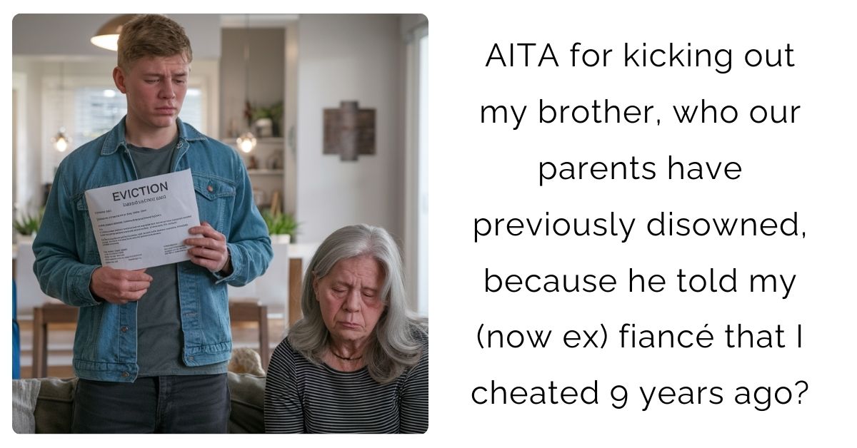 AITA for kicking out my brother, who our parents have previously disowned, because he told my (now ex) fiancé that I cheated 9 years ago?