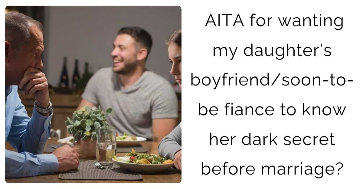 AITA for wanting my daughter’s boyfriend/soon-to-be fiance to know her dark secret before marriage?