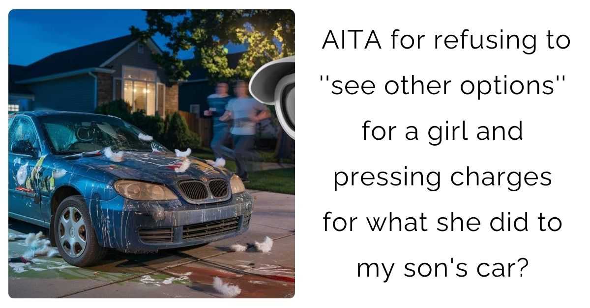 AITA for refusing to ”see other options” for a girl and pressing charges for what she did to my son’s car?