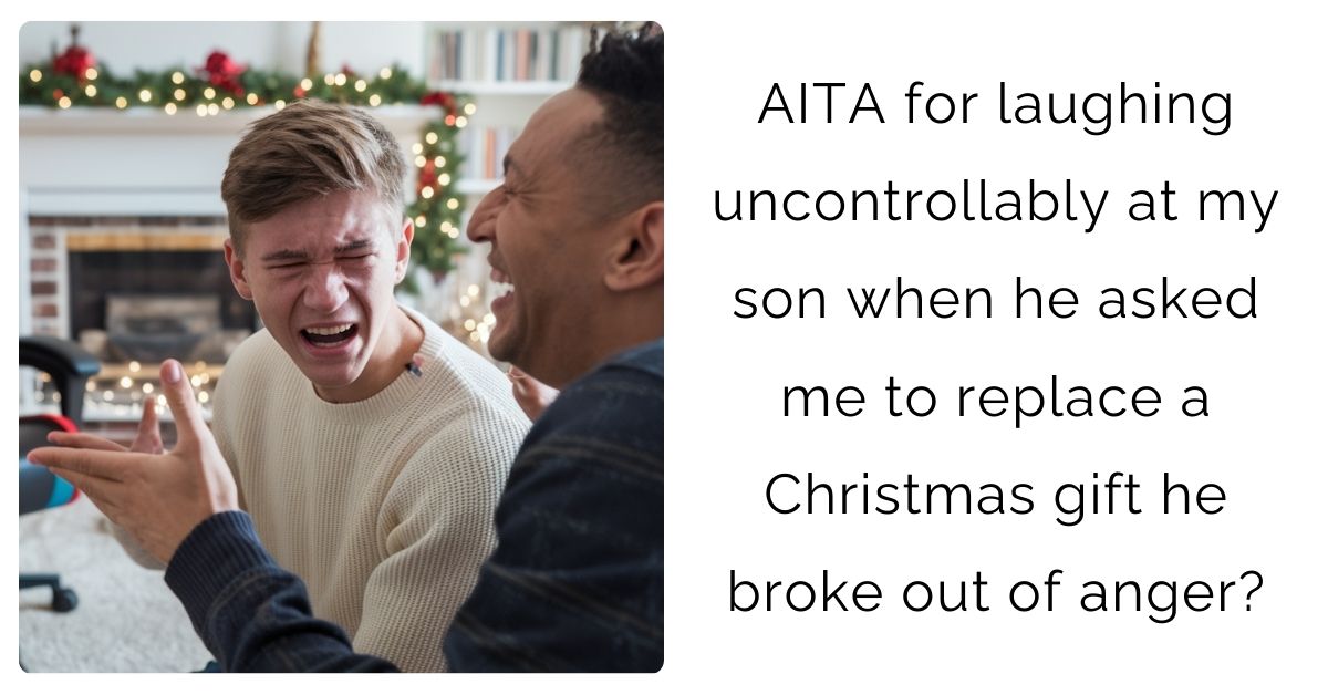 AITA for laughing uncontrollably at my son when he asked me to replace a Christmas gift he broke out of anger?
