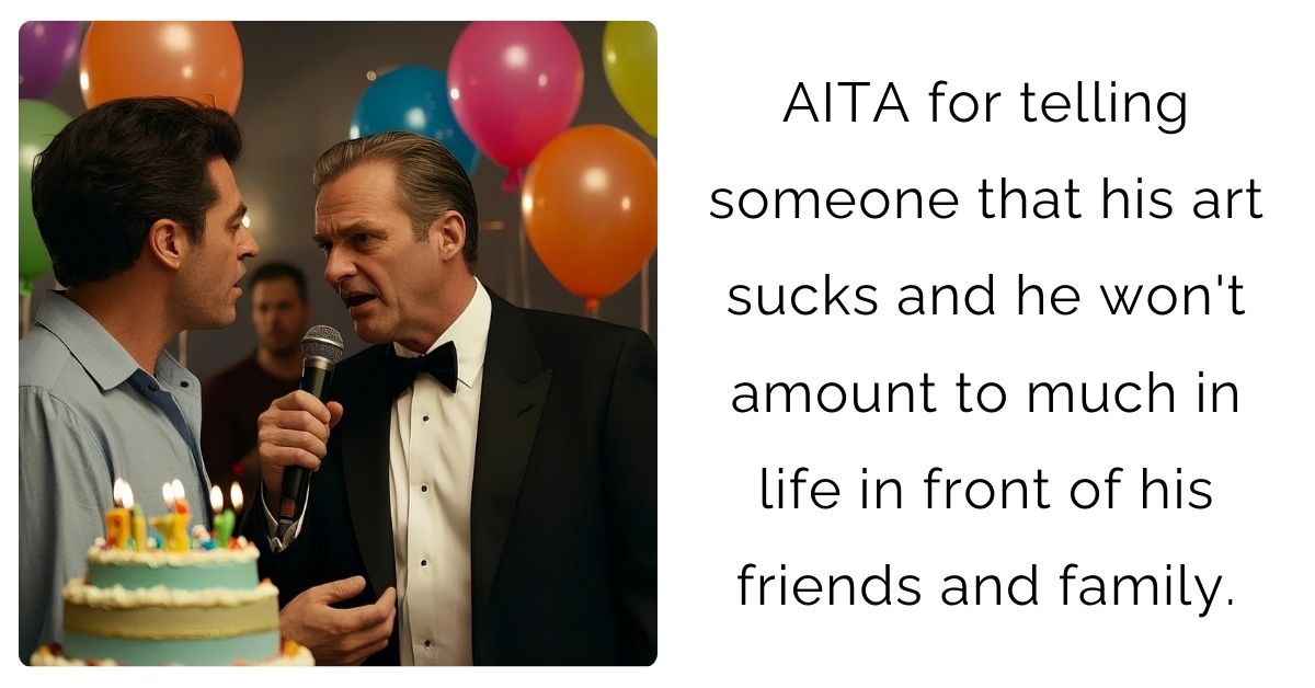 AITA for telling someone that his art sucks and he won’t amount to much in life in front of his friends and family ?