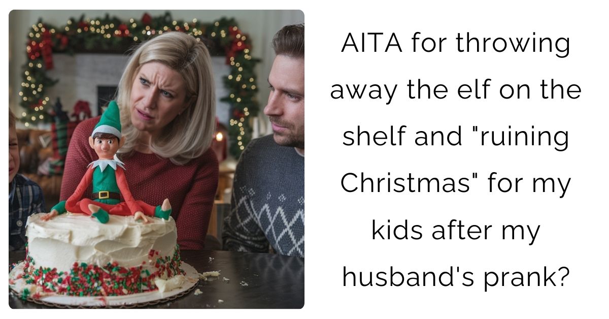 AITA for throwing away the elf on the shelf and “ruining Christmas” for my kids after my husband’s prank?
