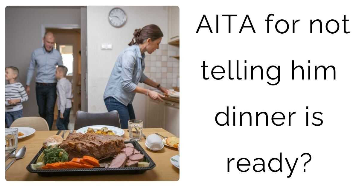 AITA for not telling him dinner is ready?