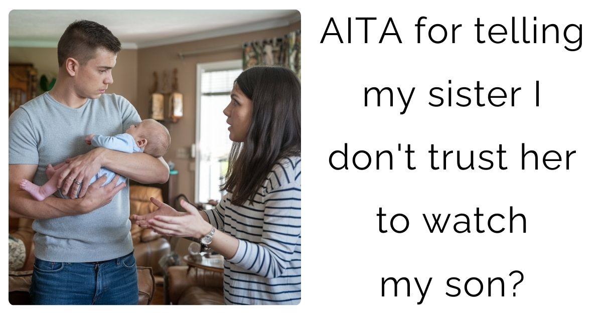 AITA for telling my sister I don’t trust her to watch my son?