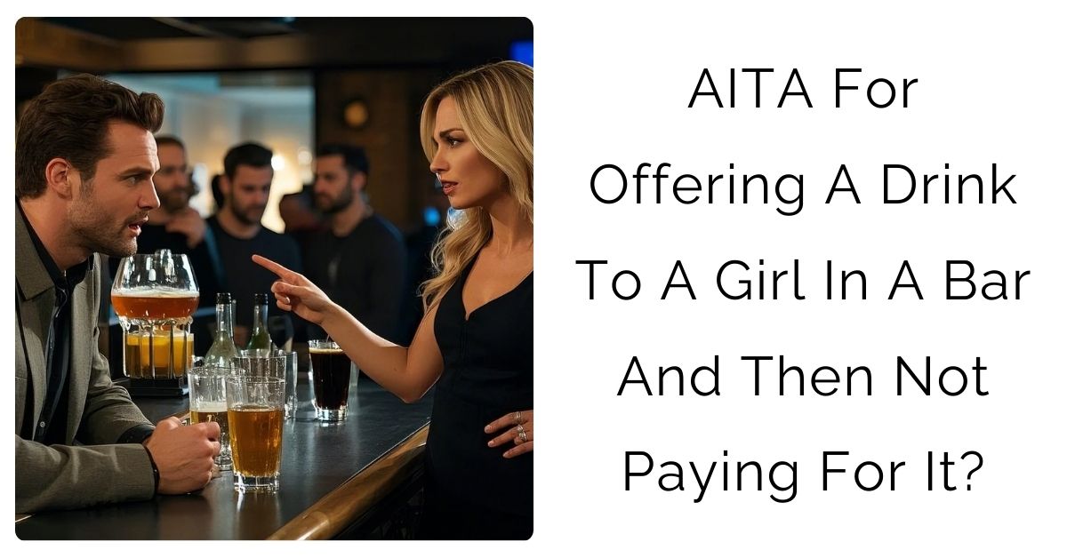 AITA For Offering A Drink To A Girl In A Bar And Then Not Paying For It?
