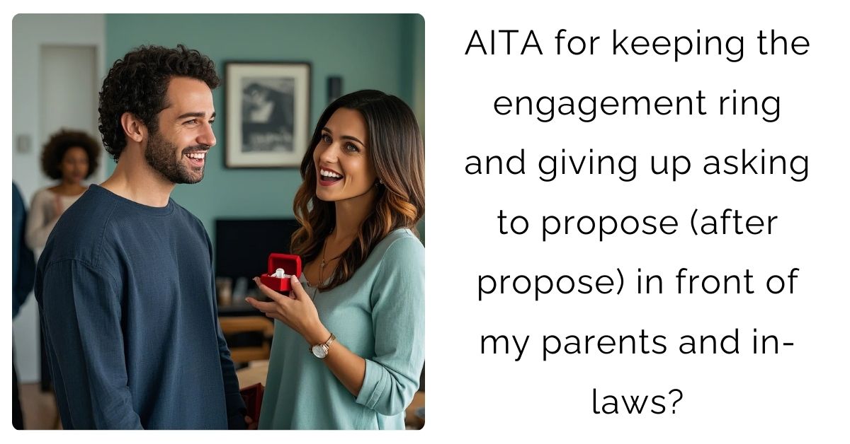 AITA for keeping the engagement ring and giving up asking to propose (after propose) in front of my parents and in-laws?