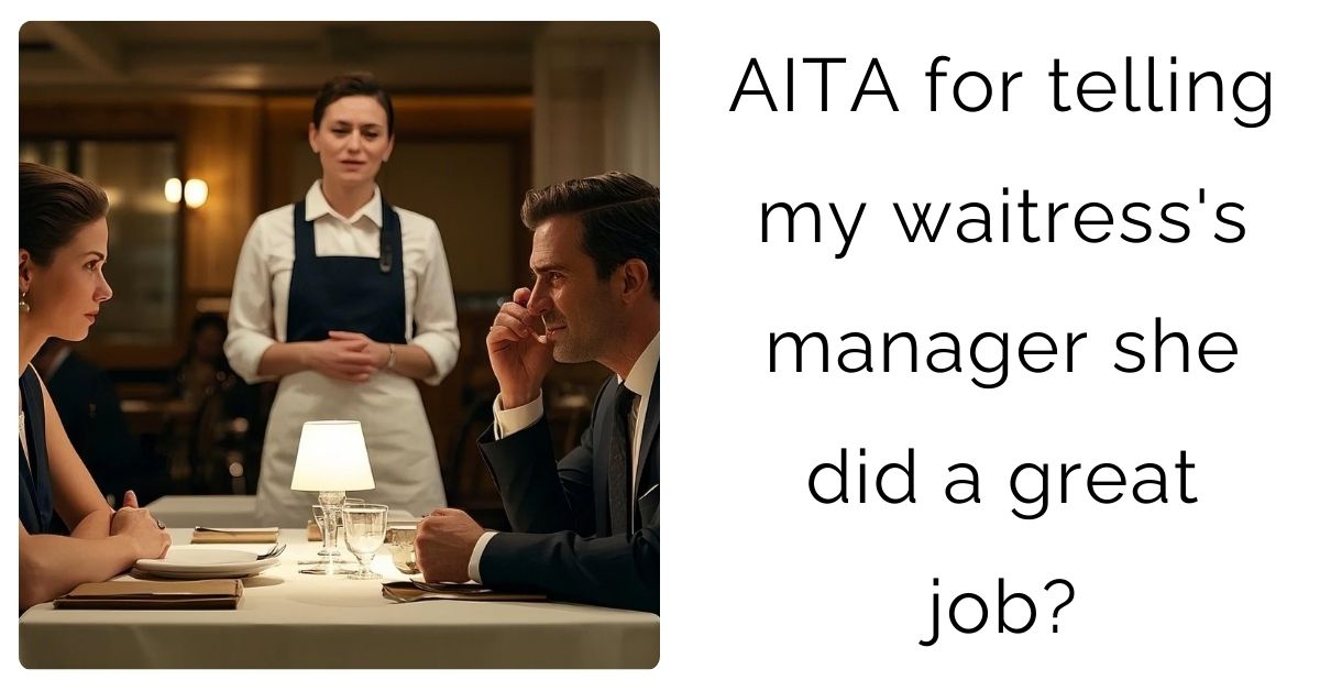 AITA for telling my waitress’s manager she did a great job?