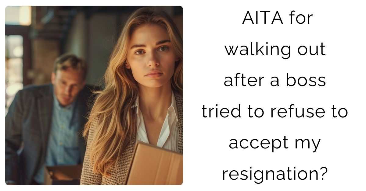 AITA for walking out after a boss tried to refuse to accept my resignation?