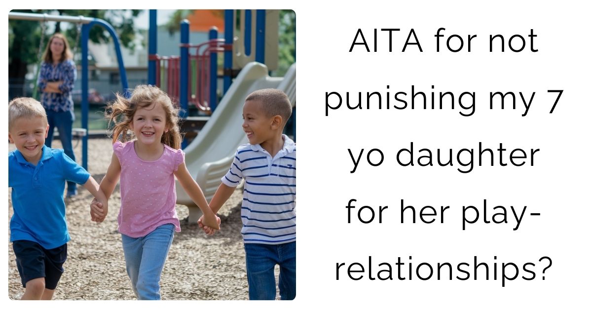 AITA for not punishing my 7 yo daughter for her play-relationships?