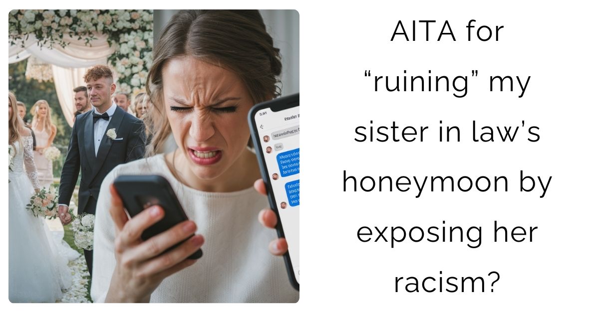 AITA for “ruining” my sister in law’s honeymoon by exposing her racism?