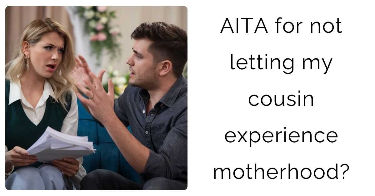 AITA for not letting my cousin experience motherhood?