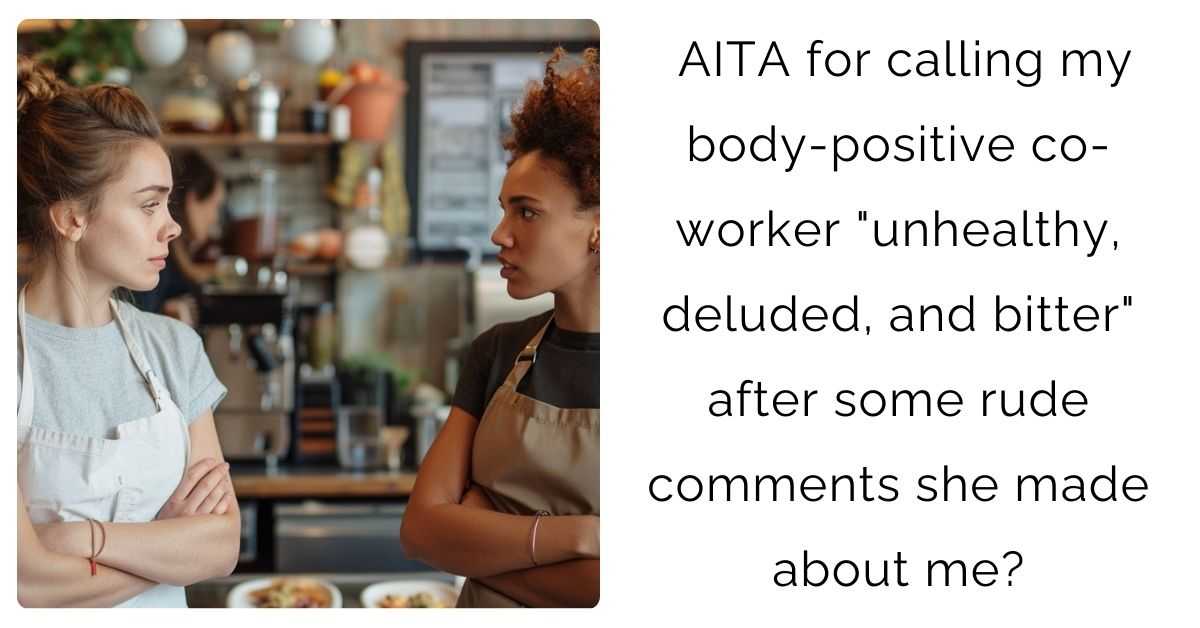 AITA for calling my body-positive co-worker “unhealthy, deluded, and bitter” after some rude comments she made about me?