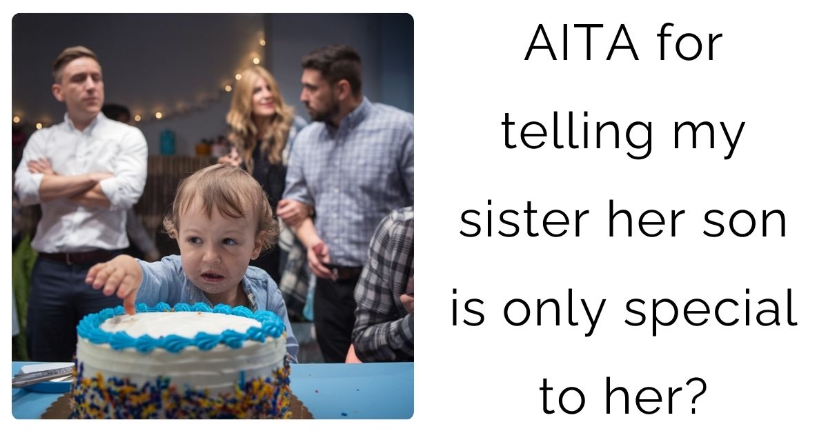 AITA for telling my sister her son is only special to her?
