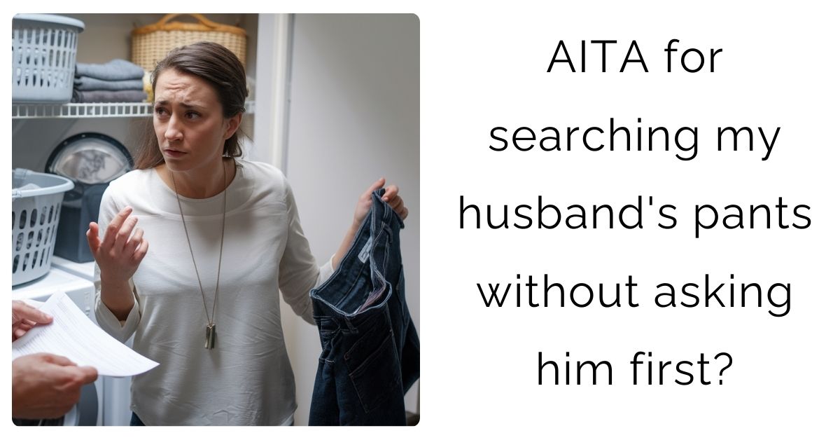 AITA for searching my husband’s pants without asking him first?