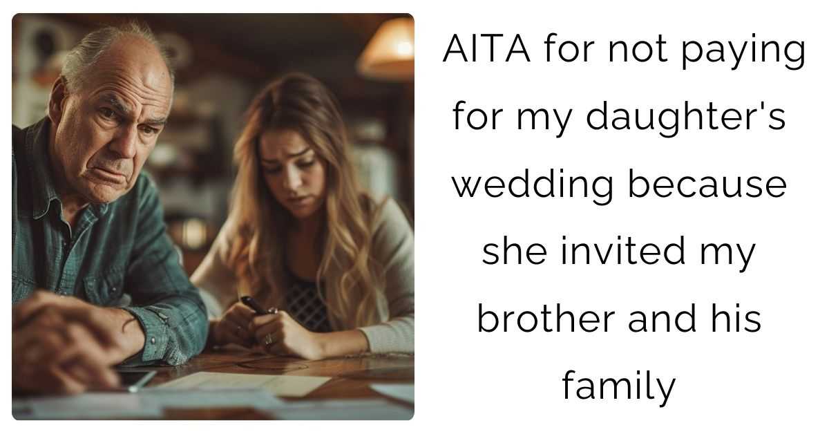 AITA for not paying for my daughter’s wedding because she invited my brother and his family