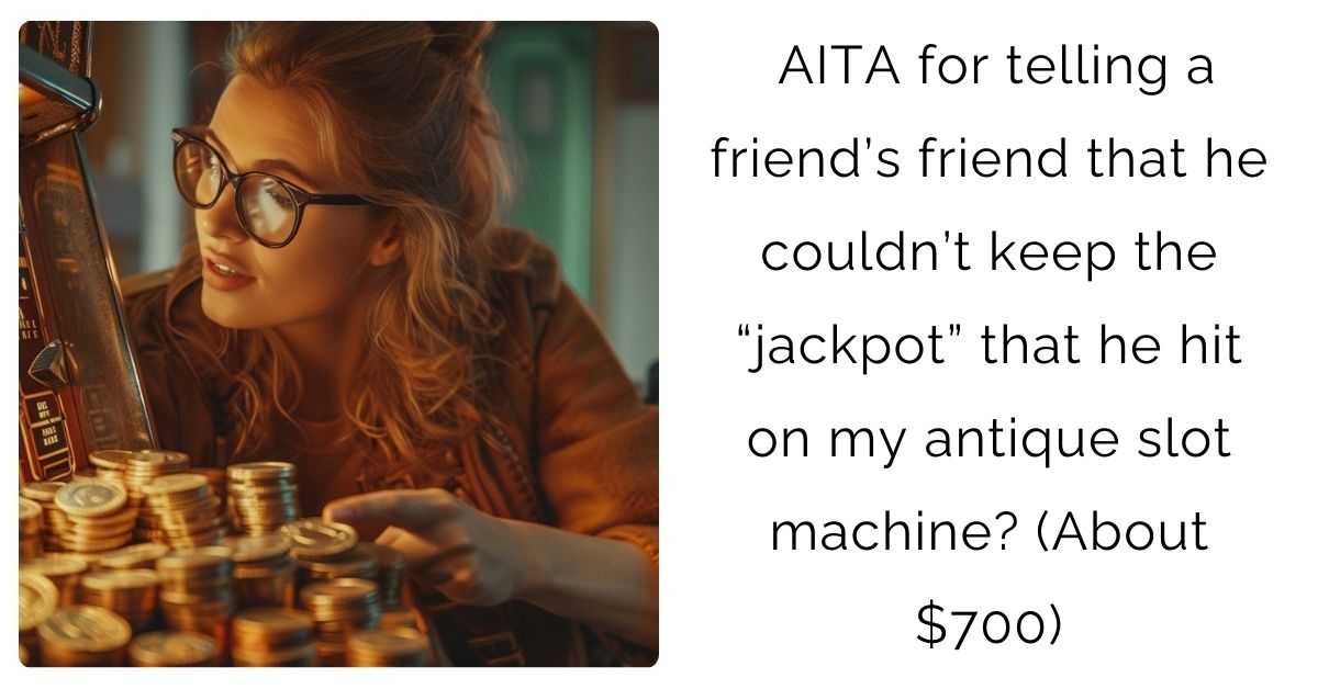AITA for telling a friend’s friend that he couldn’t keep the “jackpot” that he hit on my antique slot machine? (About $700)