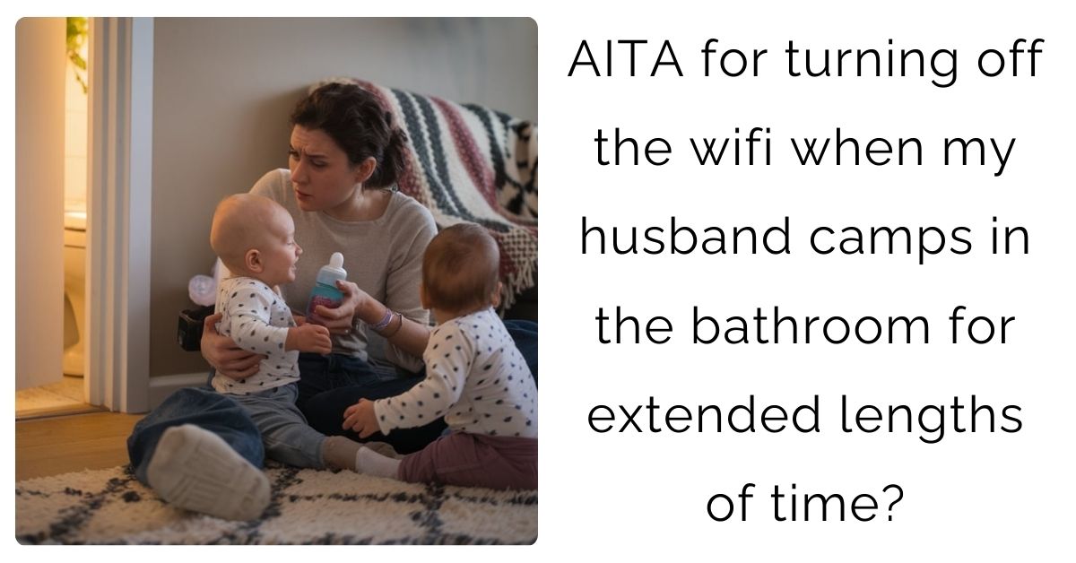 AITA for turning off the wifi when my husband camps in the bathroom for extended lengths of time?