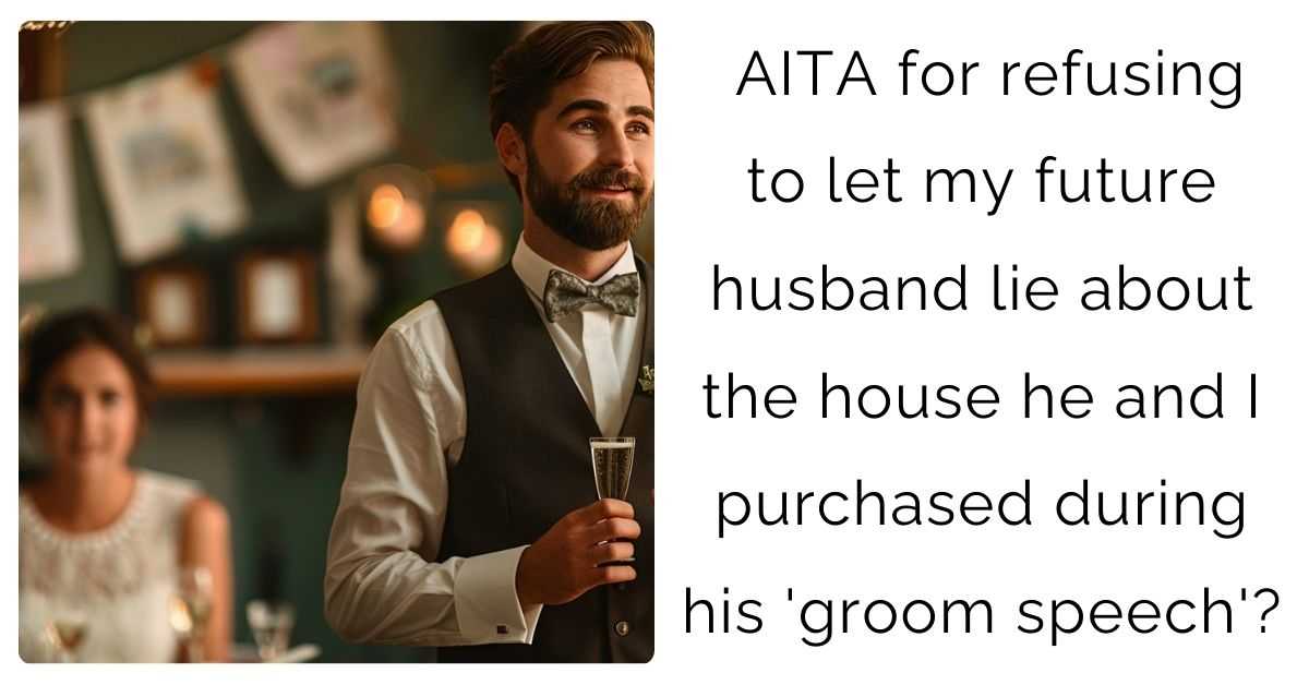AITA for refusing to let my future husband lie about the house he and I purchased during his ‘groom speech’?