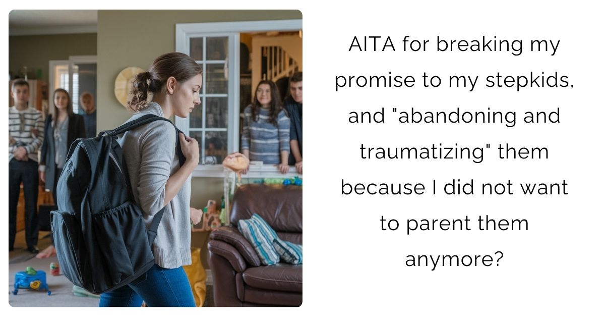 AITA for breaking my promise to my stepkids, and “abandoning and traumatizing” them because I did not want to parent them anymore?