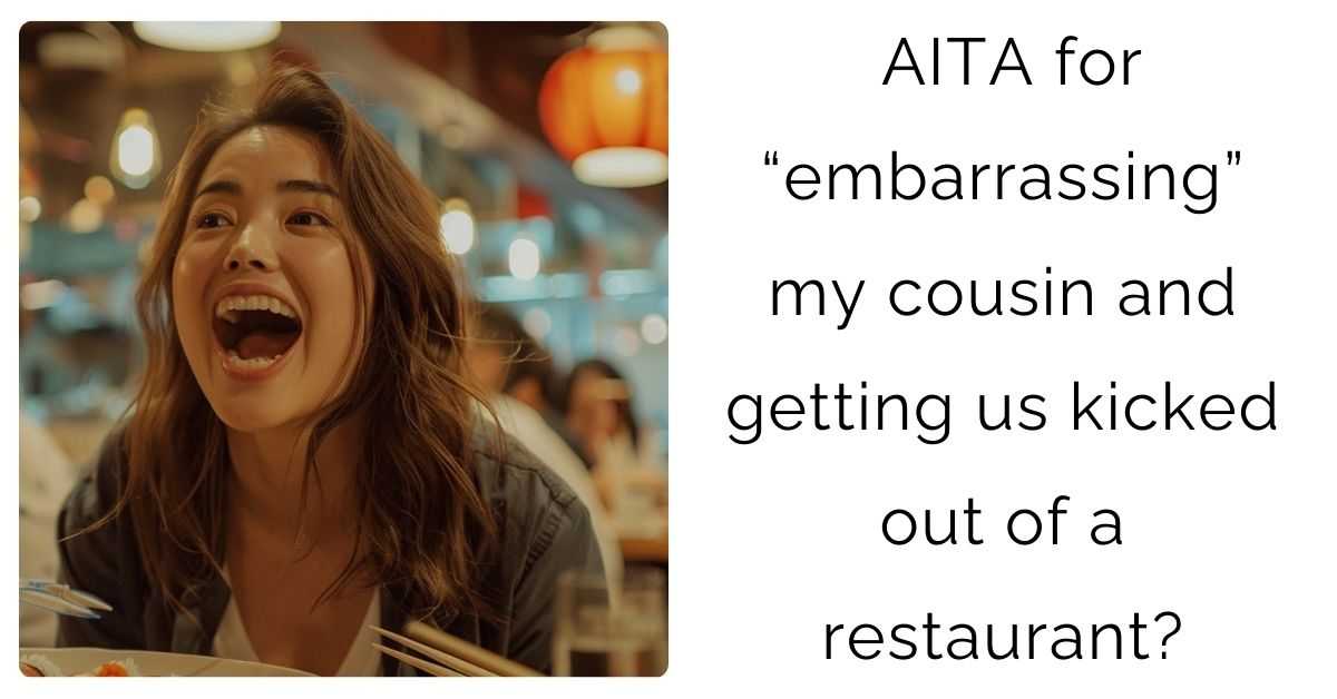 AITA for “embarrassing” my cousin and getting us kicked out of a restaurant?
